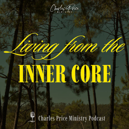 Podcast thumbnail for Living from the Inner Core | Charles Price Ministry Podcast