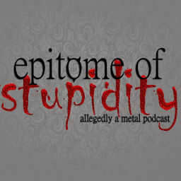 Podcast thumbnail for Epitome Of Stupidity: Allegedly A Metal Music Podcast