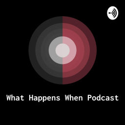Podcast thumbnail for What Happens When Podcast