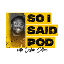 Podcast thumbnail for So I Said Pod With Dylan Sellers