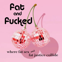 Podcast thumbnail for Fat and Fucked