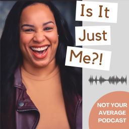 Podcast thumbnail for Is It Just Me: A Not Your Average Podcast