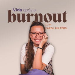 Podcast thumbnail for Vida após a Burnout, com Carol Milters 💛