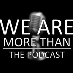 Podcast thumbnail for We Are More Than: The Podcast