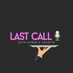 Podcast thumbnail for Last Call with Karen&Celeste