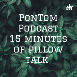 Podcast thumbnail for PonTom Podcast 15 minutes of pillow talks