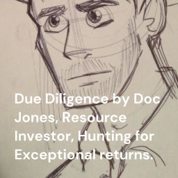 Podcast thumbnail for Due Diligence by Doc Jones, Resource Investor, Hunting for Exceptional returns.