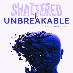 Podcast thumbnail for Shattered to Unbreakable: The Reclaim Podcast