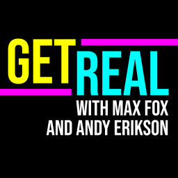 Podcast thumbnail for Get Real with Max Fox &amp; Andy Erikson