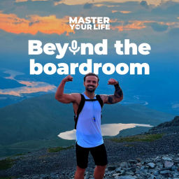 Podcast thumbnail for Master Your Life : Beyond the Boardroom
