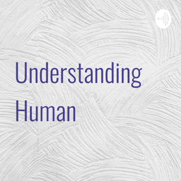 Podcast thumbnail for Understanding Human
