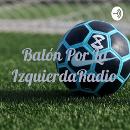 Podcast thumbnail for Balón Por La IzquierdaRadio