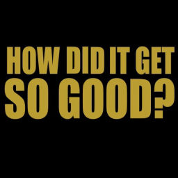 Podcast thumbnail for HOW DID IT GET SO GOOD?