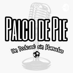 Podcast thumbnail for Palco De Pie | Un Podcast Sin Mamadas