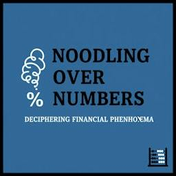 Podcast thumbnail for Noodling Over Numbers Deciphering Financial Phenomena