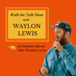Podcast thumbnail for Elephant Journal: Walk the Talk Show with Waylon Lewis