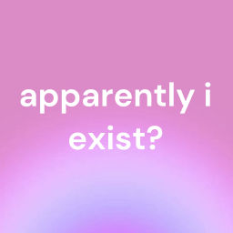 Podcast thumbnail for apparently i exist?