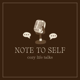 Podcast thumbnail for Note to Self (Cozy Life Talks)