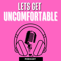 Podcast thumbnail for LETS GET UNCOMFORTABLE
