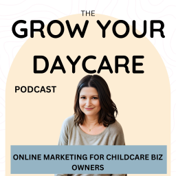 Podcast thumbnail for Grow Your Daycare Podcast -Childcare Marketing Solutions-Daycare Advertising