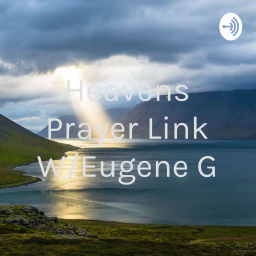 Podcast thumbnail for Heavens Prayer Link W/Eugene G
