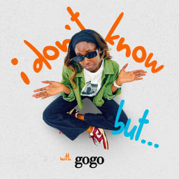 Podcast thumbnail for "I Don’t Know But..." with GoGo