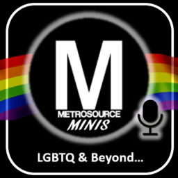 Podcast thumbnail for Metrosource Minis: The LGBTQ World & Beyond