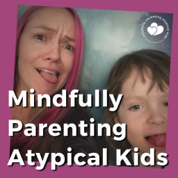 Podcast thumbnail for Mindfully Parenting Atypical Kids