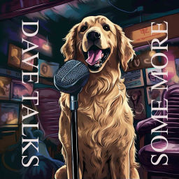 Podcast thumbnail for Dave Talks Some More