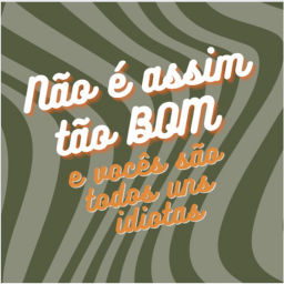 Podcast thumbnail for Não é assim tão bom e vocês são todos uns idiotas