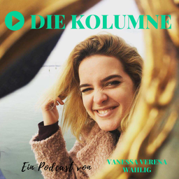 Podcast thumbnail for DIE KOLUMNE - Ein Podcast von Vanessa Verena Wahlig