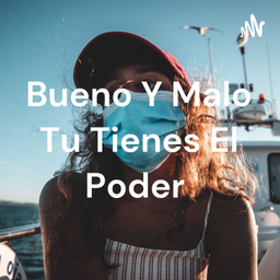 Podcast thumbnail for Bueno Y Malo Tu Tienes El Poder