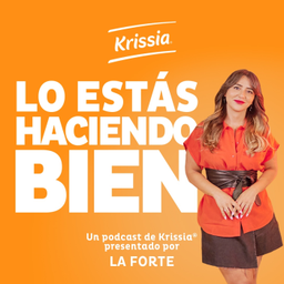 Podcast thumbnail for Krissia®. Lo estás haciendo bien.