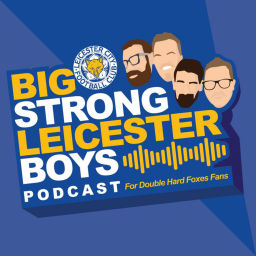 Podcast thumbnail for The Big Strong Leicester Boys (A podcast about Leicester City #LCFC)