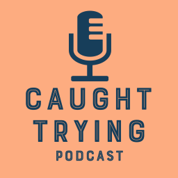 Podcast thumbnail for Caught Trying Podcast
