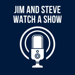 Podcast thumbnail for Jim and Steve Watch a Show
