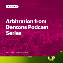 Podcast thumbnail for Arbitration from Dentons Podcast Series
