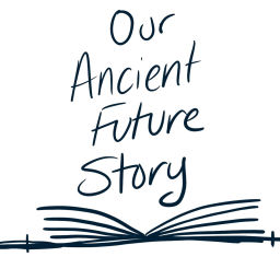 Podcast thumbnail for Our Ancient Future Story