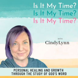 Podcast thumbnail for Is It My Time? with CindyLynn - Personal Healing/Growth, Study of God’s Word
