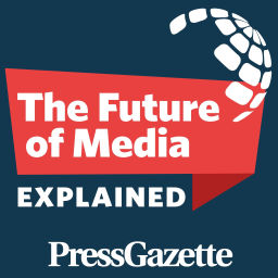 Podcast thumbnail for The Future of Media, Explained - from Press Gazette