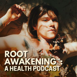 Podcast thumbnail for Root Awakening™: A Health Podcast