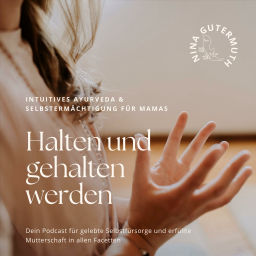 Podcast thumbnail for HALTEN UND GEHALTEN WERDEN • Intuitives Ayurveda & Selbstfürsorge für Mamas