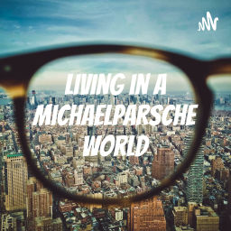 Podcast thumbnail for Living in a michaelparsche World