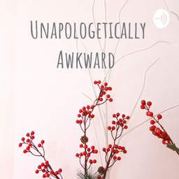 Podcast thumbnail for Unapologetically Awkward