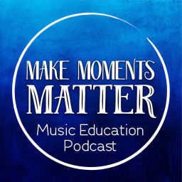 Podcast thumbnail for Make Moments Matter: A Music Education Podcast