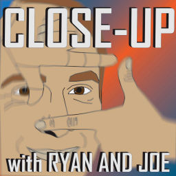Podcast thumbnail for Close Up with Ryan and Joe