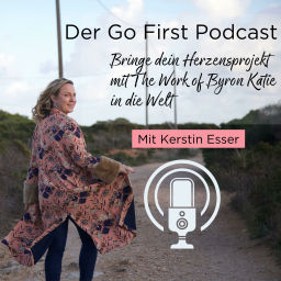 Podcast thumbnail for Go First mit Kerstin Esser
- Bring dein Herzensprojekt mit The Work of Byron Katie in die Welt