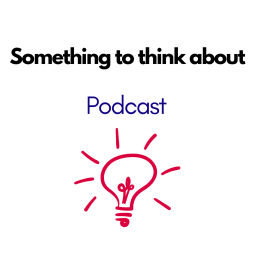 Podcast thumbnail for Something to think about podcast