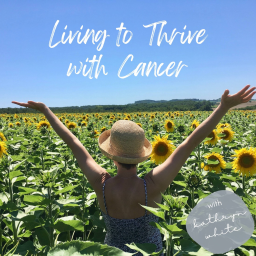 Podcast thumbnail for Living to Thrive with Cancer
