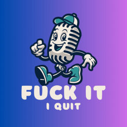 Podcast thumbnail for Fuck It I Quit